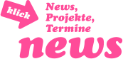 news News,  Projekte, Termine  klick